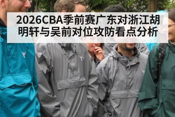 2026CBA季前赛广东对浙江胡明轩与吴前对位攻防看点分析