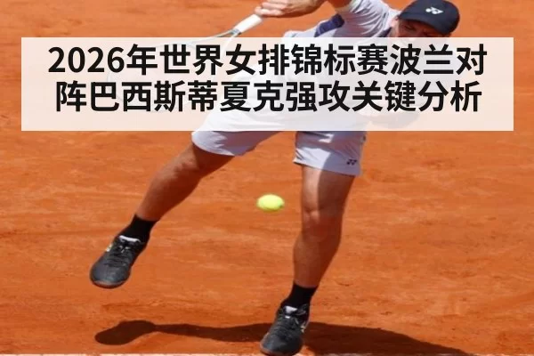 2026年世界女排锦标赛波兰对阵巴西斯蒂夏克强攻关键分析